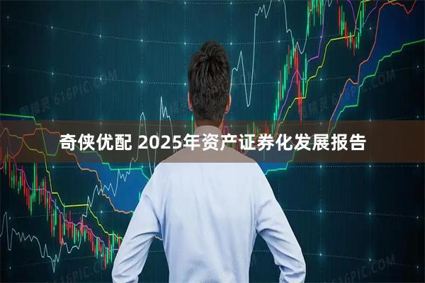 奇侠优配 2025年资产证券化发展报告